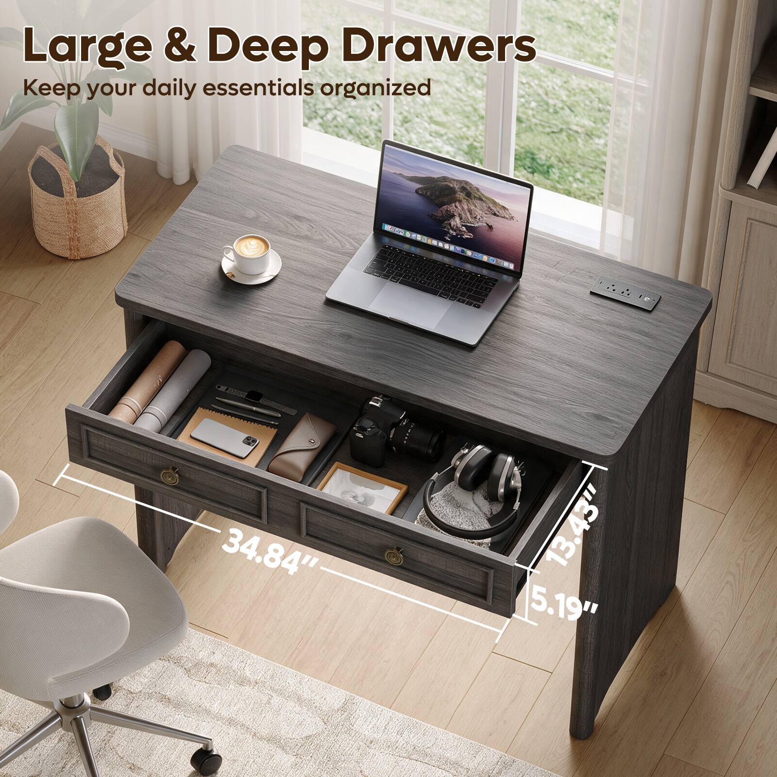 Large & Deep Drawers  
Keep your daily essentials organized

1g  
12/20/0  
34.84"  
13.43"  
5.19"