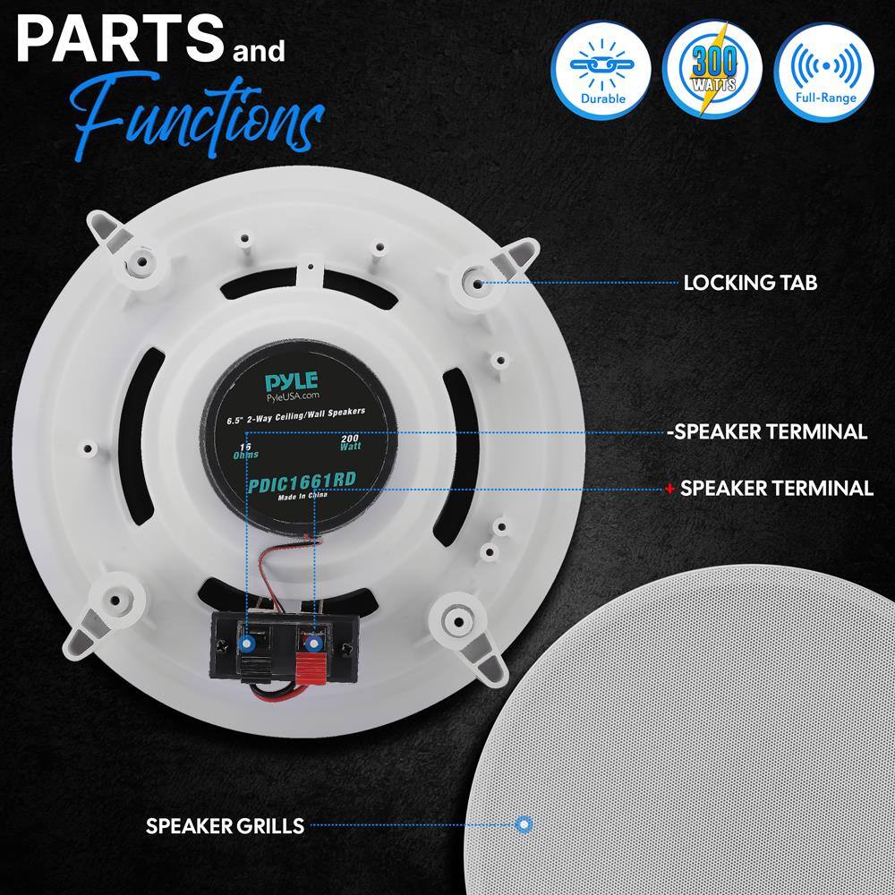 **PARTS and Functions**

- **Durable**
- **300 WATTS**
- **Full-Range**

**LOCKING TAB**

**SPEAKER TERMINAL**

**SPEAKER TERMINAL**

**SPEAKER GRILLS**

**PYLE**
6.5" 2-Way Ceiling/Wall Speakers
PyleUSA.com
PDIC1661RD
Made in China

**200 Ohms**
