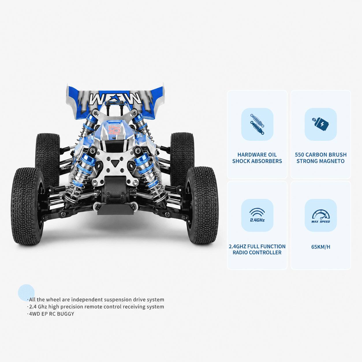 WEW OUR  
cominos HARDWARE OIL 550 CARBON BRUSH SHOCK ABSORBERS STRONG MAGNETO  
2.4GHz  
MAX SPEED  
2.4GHZ FULL FUNCTION RADIO CONTROLLER  
65KM/H  
All the wheel are independent suspension drive system 2.4 Ghz high precision remote control receiving system 4WD EP RC BUGGY