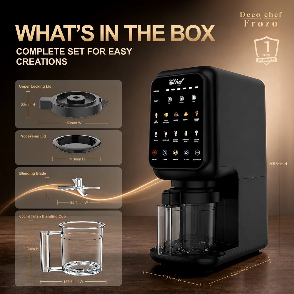 WHAT'S IN THE BOX COMPLETE SET FOR EASY CREATIONS

Deco chef Frozo 1 YEARS WARRANTY

Upper Locking Lid
22mm H
159mm W
113mm D

Processing Lid

Blending Blade
85.7mm W

650ml Tritan Blending Cup
113mm H
157.7mm W

395.5mm H
116.5mm W
288.5mm D