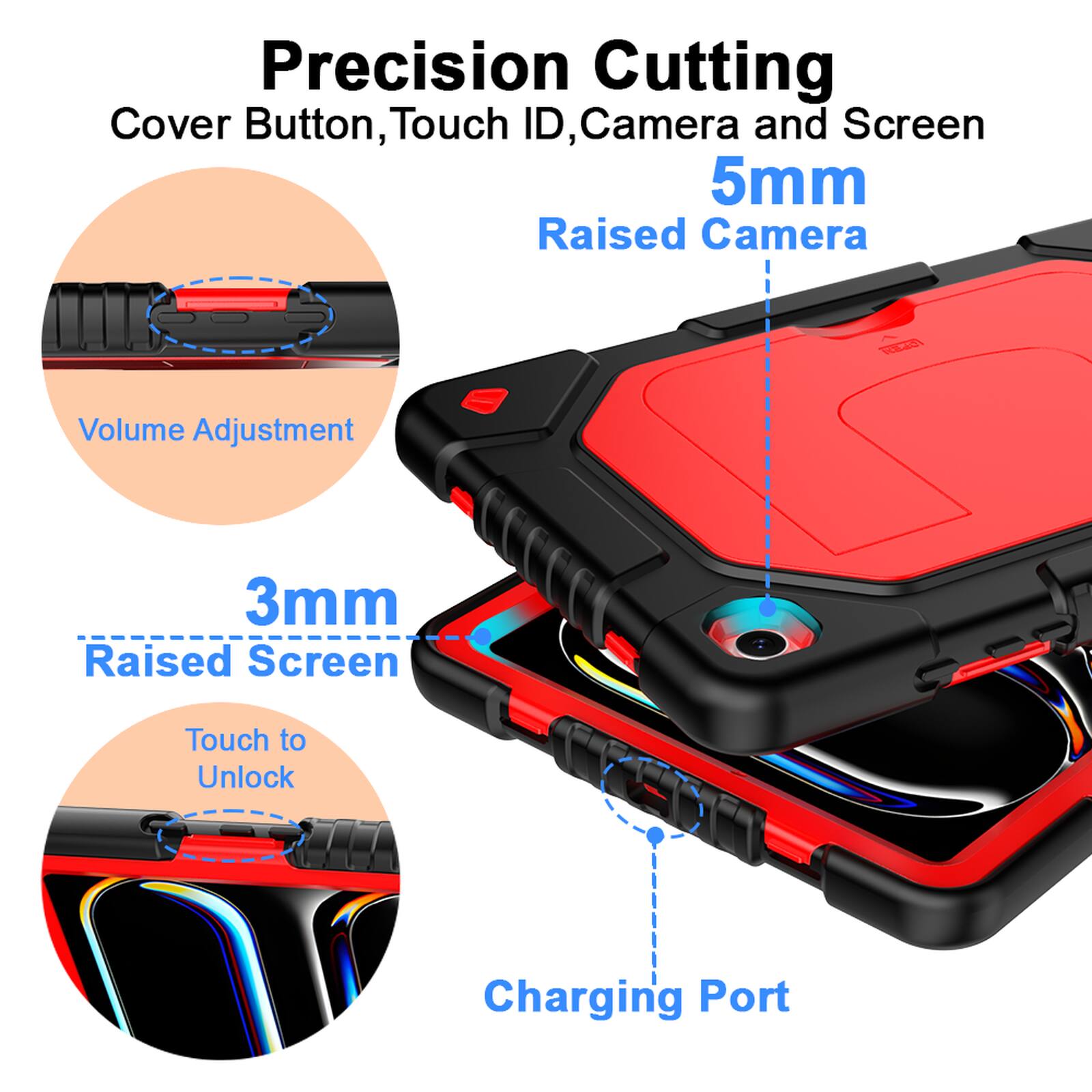 Precision Cutting  
Cover Button, Touch ID, Camera and Screen  
5mm Raised Camera  

Volume Adjustment  

3mm Raised Screen  

Touch to Unlock  

Charging Port