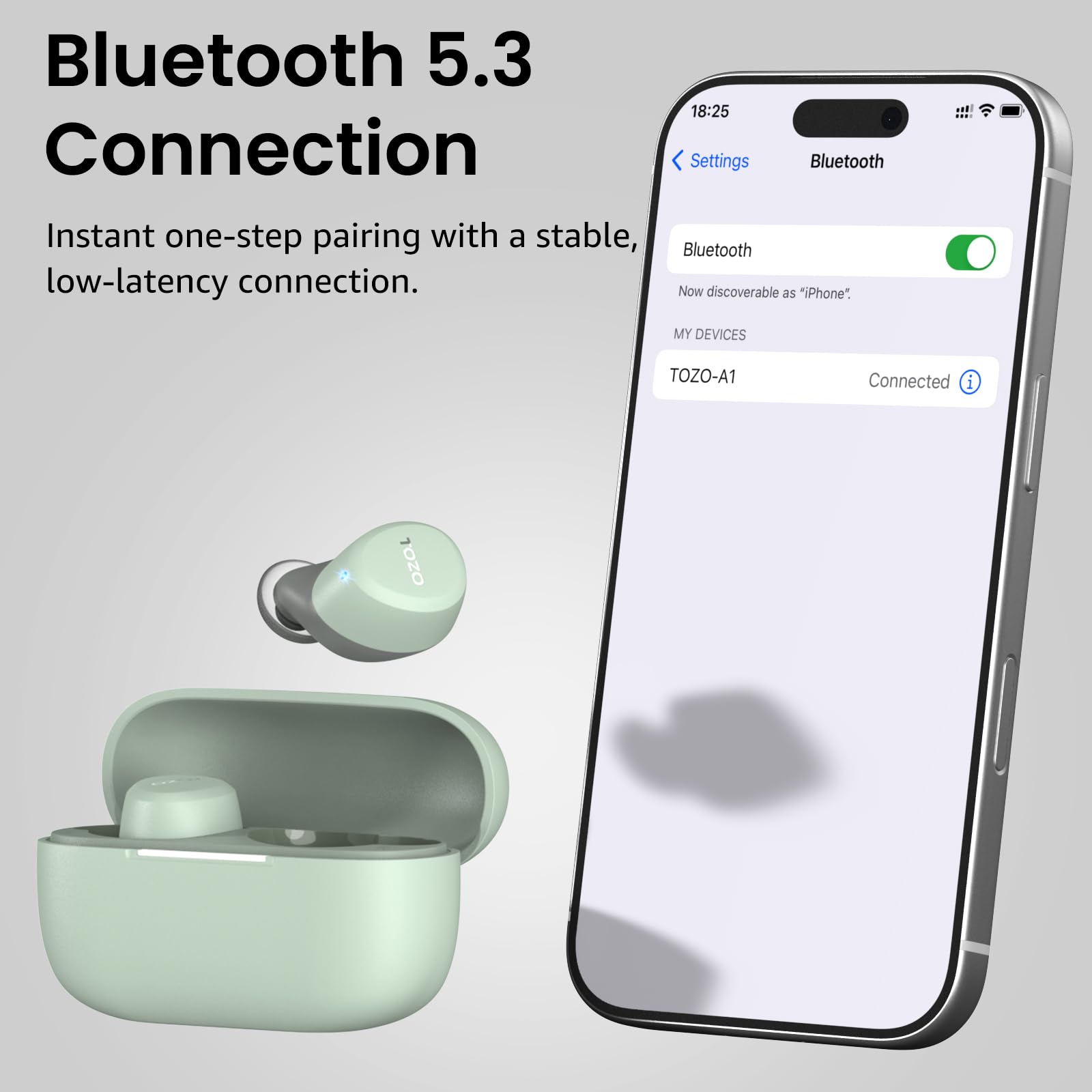 Bluetooth 5.3 Connection

Instant one-step pairing with a stable, low-latency connection.

Now discoverable as "iPhone"

MY DEVICES

TOZO-A1 Connected