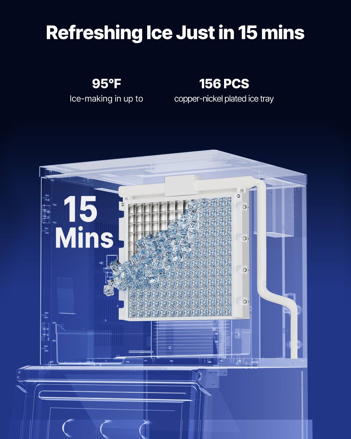 Refreshing Ice Just in 15 mins

95°F Ice-making in up to 156 PCS copper-nickel plated ice tray

15 Mins