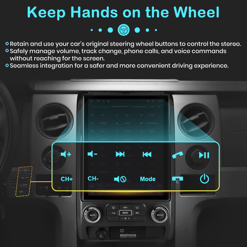 Keep Hands on the Wheel

- Retain and use your car's original steering wheel buttons to control the stereo.
- Safely manage volume, track change, phone calls, and voice commands without reaching for the screen.
- Seamless integration for a safer and more convenient driving experience.

17:17 -ei whew buton Long press shortcut importance - - I - de VOL MO MUTE POLR D LR - PLASIPIARA PE TICAL BACK ANVCS SAT SAV + - - - - e " Mo0 K - L - o    D -  MEO CH+ CH- Mode 1 - M MUTE - MODE A/C MELA 1