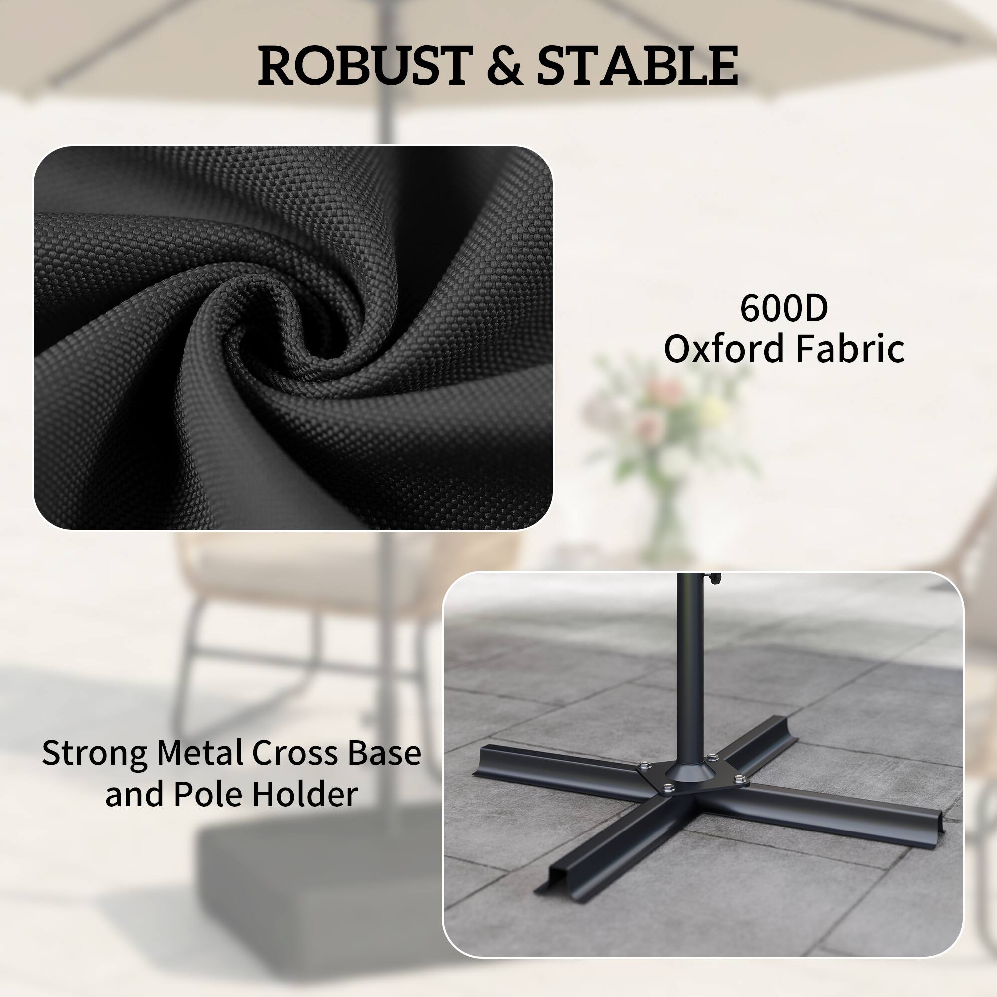 ROBUST & STABLE

600D Oxford Fabric

Strong Metal Cross Base and Pole Holder