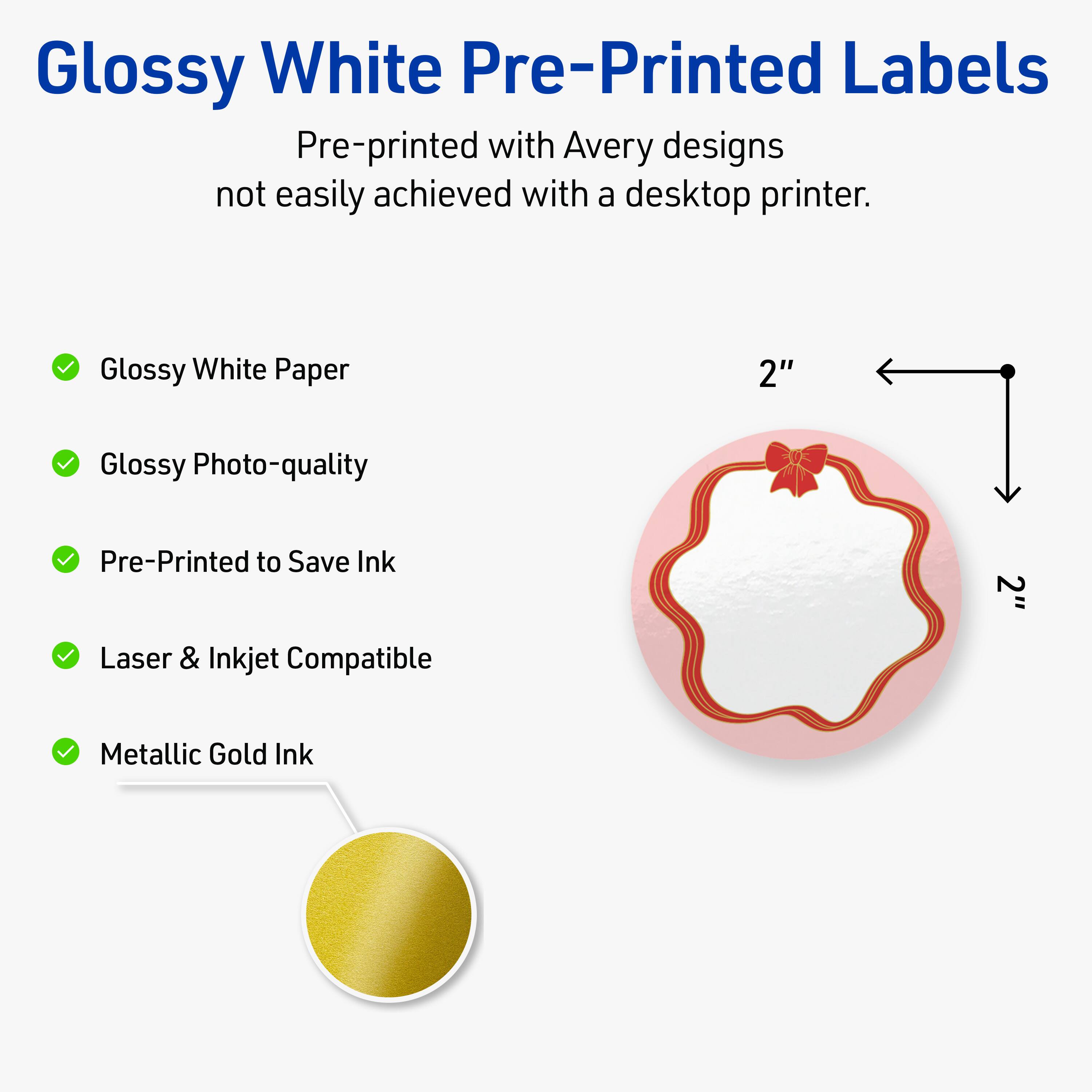 Glossy White Pre-Printed Labels

Pre-printed with Avery designs not easily achieved with a desktop printer.

- Glossy White Paper
- Glossy Photo-quality
- Pre-Printed to Save Ink
- Laser & Inkjet Compatible
- Metallic Gold Ink