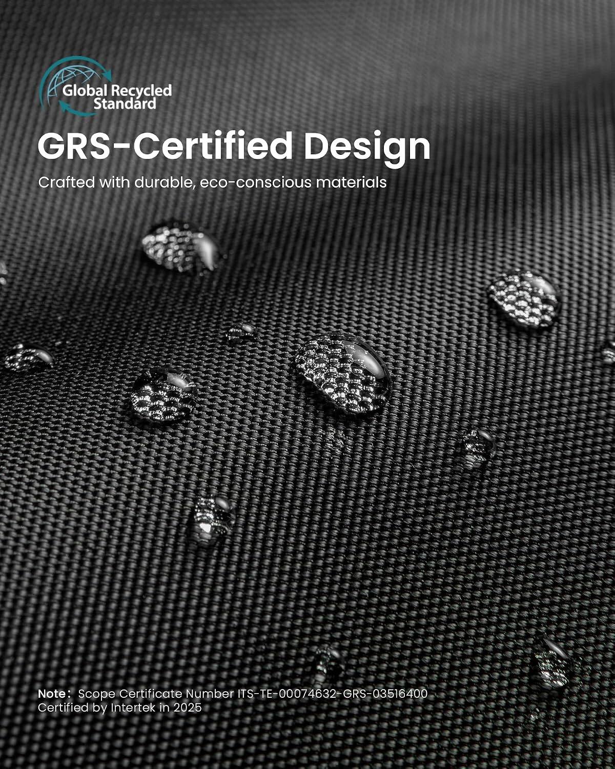 Global Recycled Standard GRS-Certified Design  
Crafted with durable, eco-conscious materials  

Note: Scope Certificate Number TS-TE-00074632-GRS-03516400  
Certified by Intertek in 2025