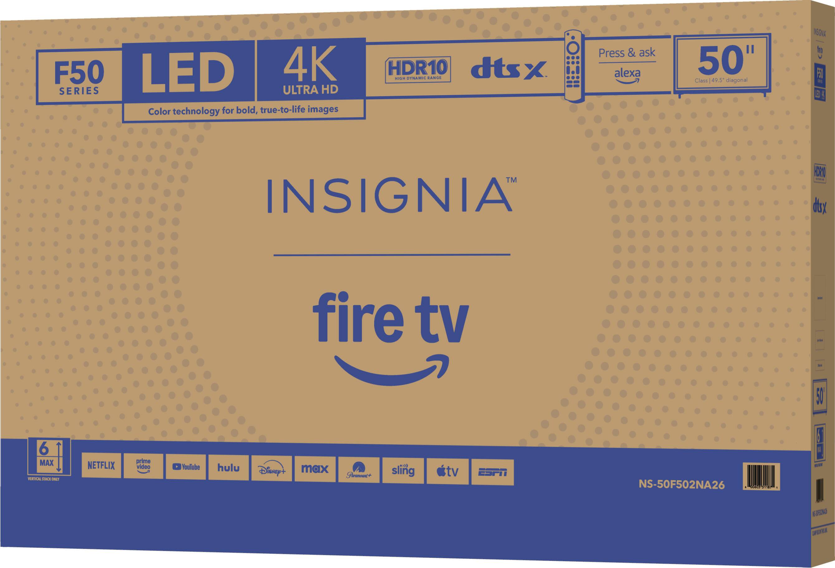 F50 LED 4K SERIES ULTRA HD Color technology for bold, true-to-life images HDR10 dtsx X  UTSAMIC C... Press & ask alexa 50" Class 49.5 diagonal 16OL i FA - E TM INSIGNIA HOR I dx fire tv - - 50 6 MAX GELA - - NETFLIX prime video Yoolube hulu Disnep+ max Snc* mIt sling tv : ESPN NS-50F502NA26 0  nO F0 ZOT