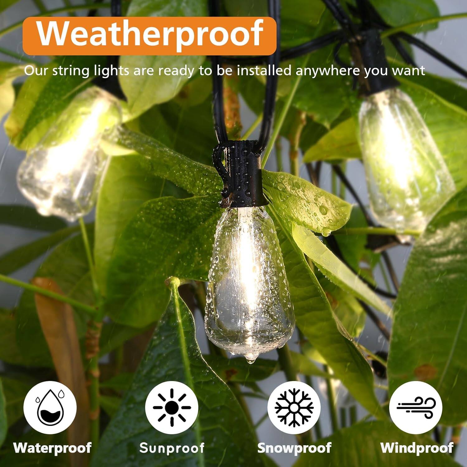 Weatherproof

Our string lights are ready to be installed anywhere you want

- Waterproof
- Sunproof
- Snowproof
- Windproof