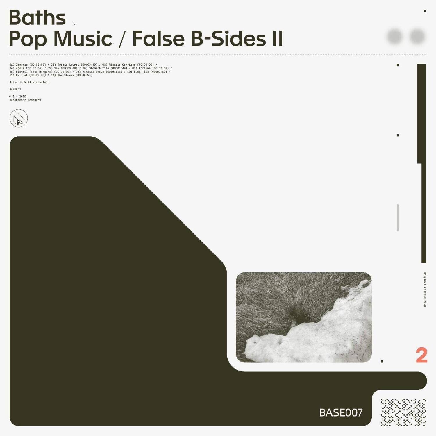 Baths  
Pop Music / False B-Sides II

01. Immerse (00:03:05)  
02. Tropic (00:03:49)  
03. Laura (00:03:07)  
04. Mikael Corridor (00:03:00)  
05. (00:03:00)  
06. (00:03:00)  
07. (00:03:00)  
08. (00:03:00)  
09. (00:03:00)  
10. (00:03:00)  
11. (00:03:00)  
12. (00:03:00)  
13. (00:03:00)  
14. (00:03:00)  
15. (00:03:00)  
16. (00:03:00)  
17. (00:03:00)  
18. (00:03:00)  
19. (00:03:00)  
20. (00:03:00)  
21. (00:03:00)  
22. (00:03:00)  
23. (00:03:00)  
24. (00:03:00)  
25. (00:03:00)  
26. (00:03:00)  
27. (00:03:00)  
28. (00:03:00)  
29. (00:03:00)  
30. (00:03:00)  
31. (00:03:00)  
32. (00:03:00)  
33. (00:03:00)  
34. (00:03:00)  
35. (00:03:00)  
