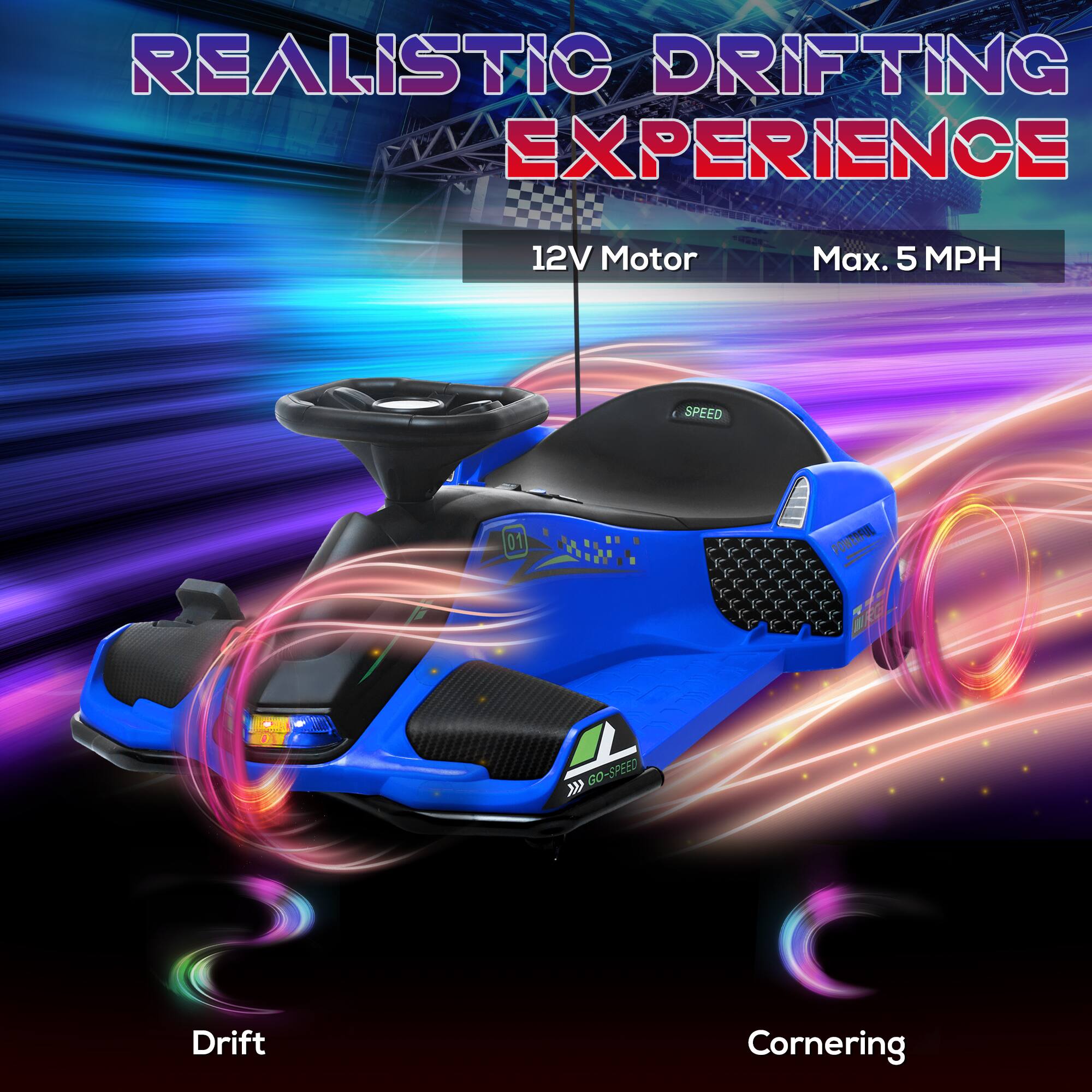 REALISTIC DRIFTING EXPERIENCE

12V Motor
Max. 5 MPH

Drift
Cornering