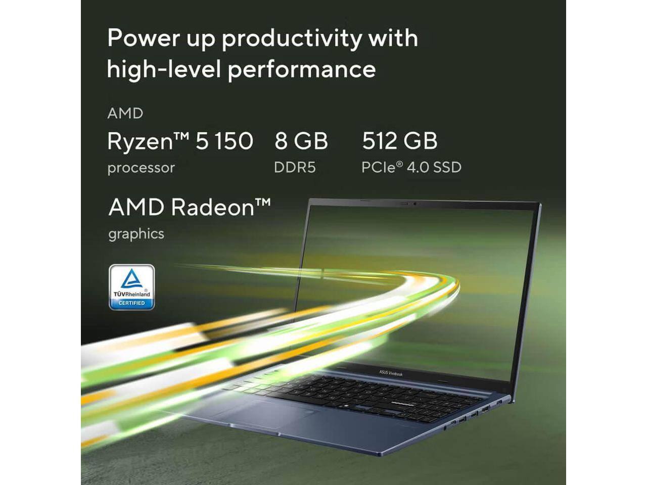 Power up productivity with high-level performance

AMD Ryzen™ 5 1500 8 GB processor DDR5
512 GB PCIe® 4.0 SSD
AMD Radeon™ graphics
TÜV Rheinland CERTIFIED
ASUS
