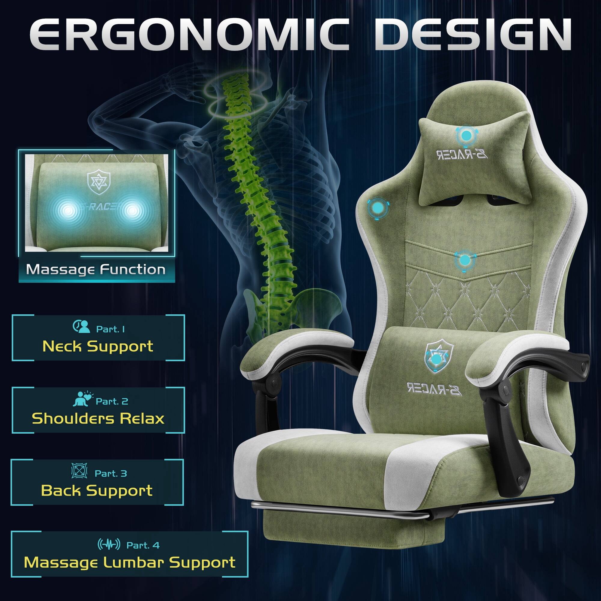 ERGONOMIC DESIGN

S-RACER

Massage Function

Part. 1 Neck Support

Part. 2 Shoulders Relax

Part. 3 Back Support

Part. 4 Massage Lumbar Support
