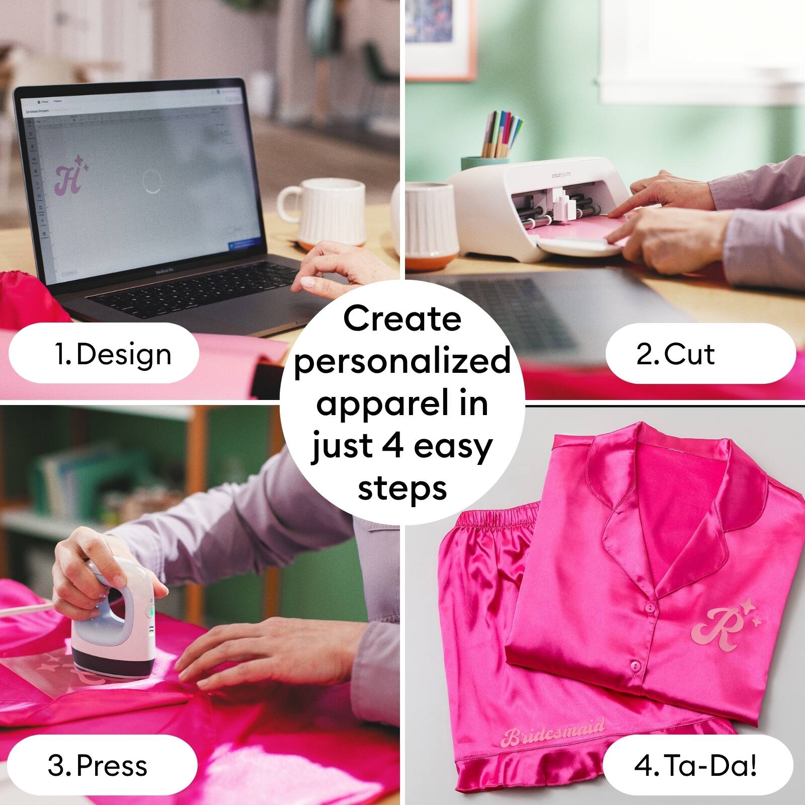 1. Design
2. Cut
3. Press
4. Ta-Da!

Create personalized apparel in just 4 easy steps