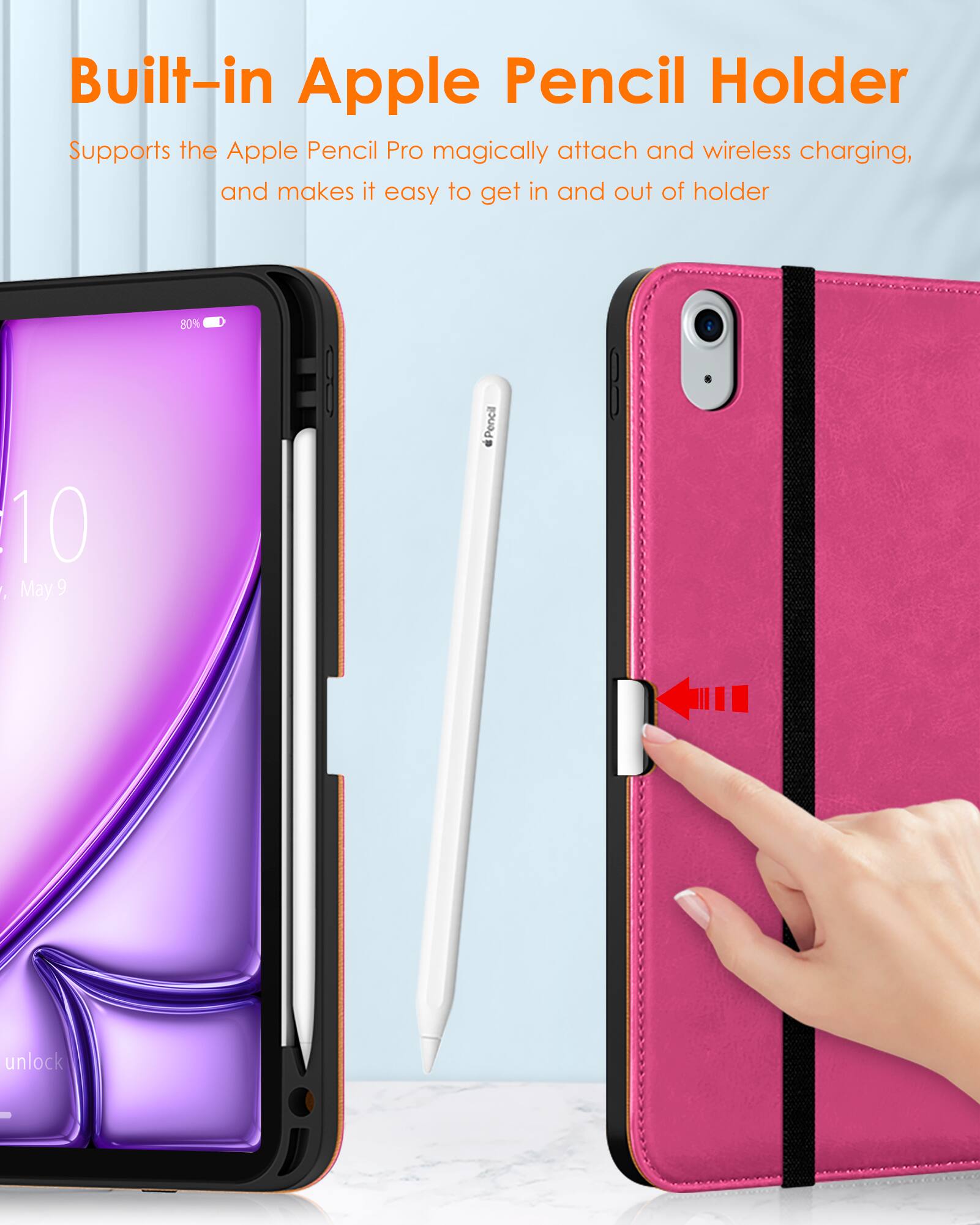 Built-in Apple Pencil Holder

Supports the Apple Pencil Pro magically attach and wireless charging, and makes it easy to get in and out of holder