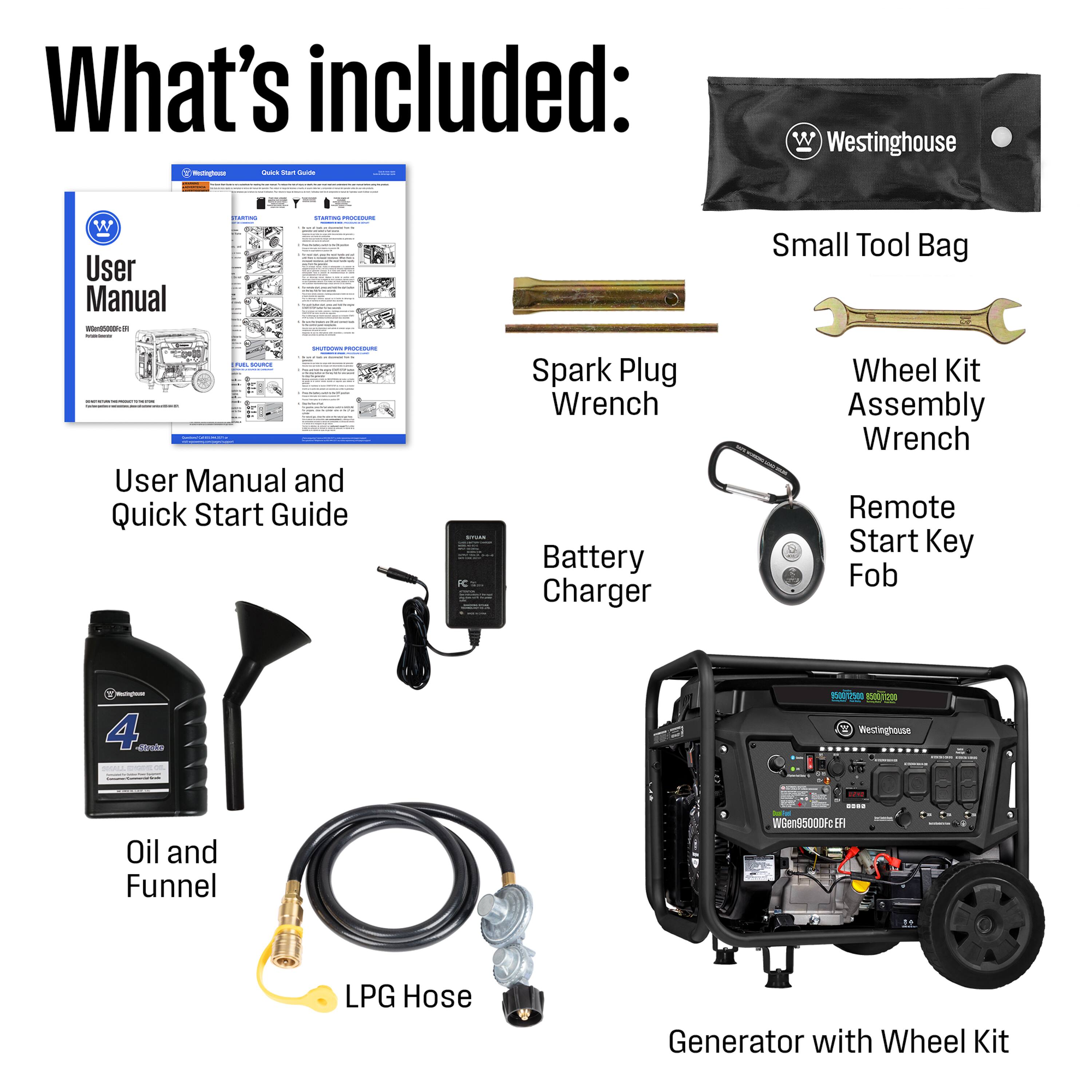What's included:

- User Manual and Quick Start Guide
- Small Tool Bag
- Spark Plug Wrench
- Wheel Kit Assembly Wrench
- Battery Charger
- Remote Start Key Fob
- Oil and Funnel
- LPG Hose
- Generator with Wheel Kit