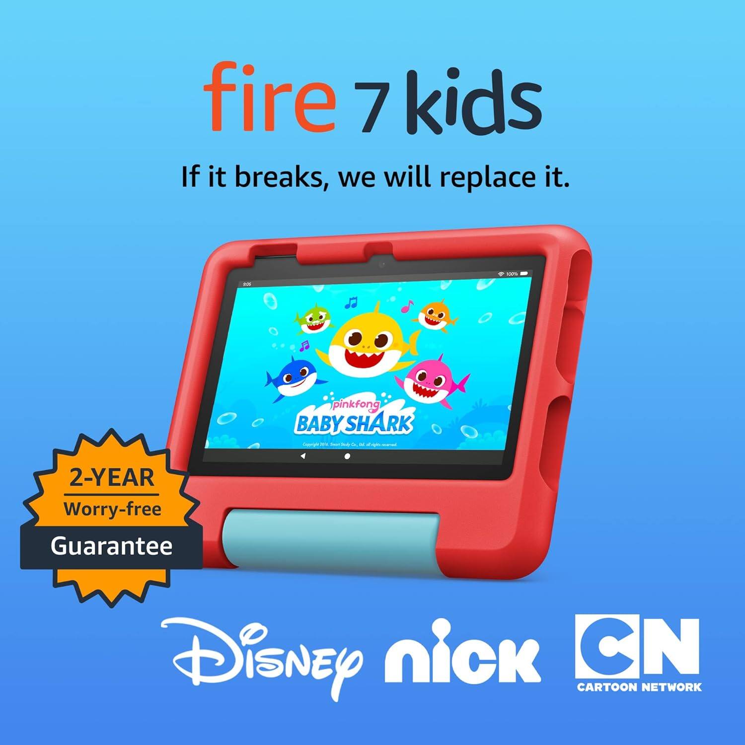 fire 7 kids  
If it breaks, we will replace it.  

2-YEAR Worry-free Guarantee  

Disney nick CN  
CARTOON NETWORK