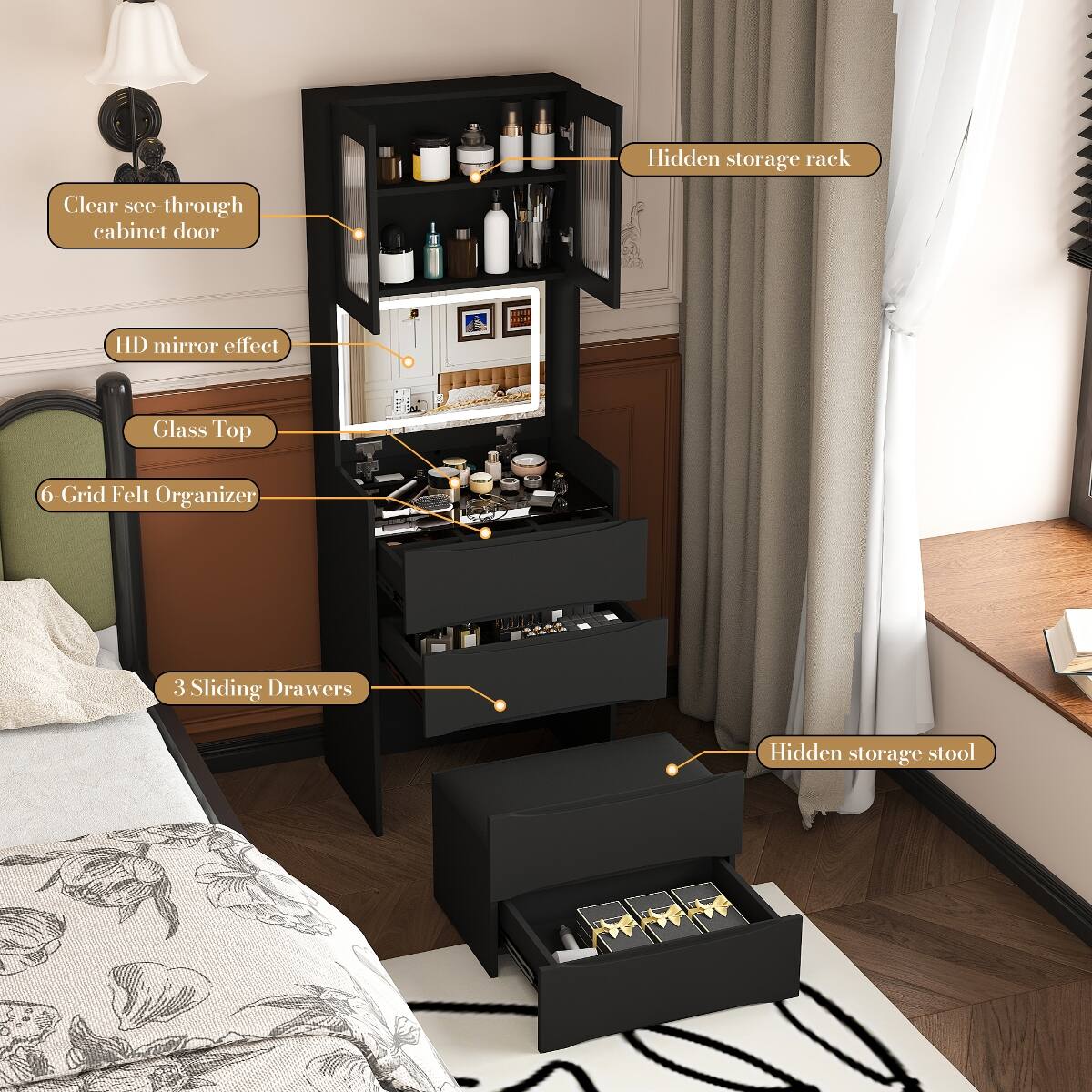 Hidden storage rack  
Clear see-through cabinet door  
HD mirror effect  
Glass Top  
6 Grid Felt Organizer  
3 Sliding Drawers  
Hidden storage stool