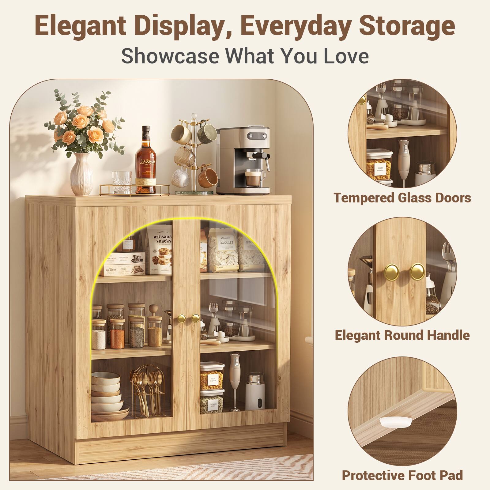 Elegant Display, Everyday Storage Showcase What You Love

Tempered Glass Doors

Elegant Round Handle

Protective Foot Pad