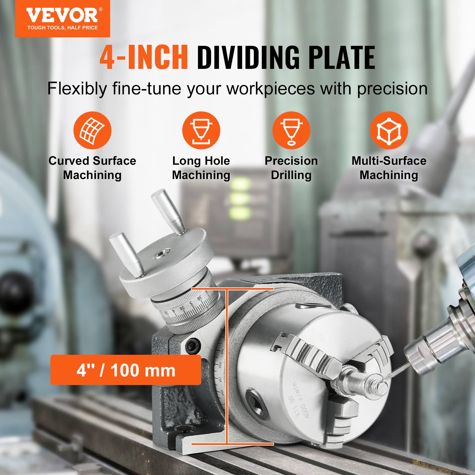 VEVOR TOUGH TOOLS. HALF PRICE 4-INCH DIVIDING PLATE

Flexibly fine-tune your workpieces with precision

- Curved Surface Machining
- Long Hole Machining
- Precision Drilling
- Multi-Surface Machining

4" / 100 mm

5 O 80 r/min

K11 4000