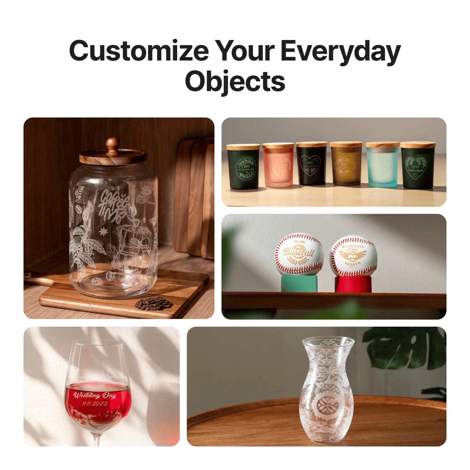 Customize Your Everyday Objects

Coffee Time

Baseball

Wedding Day
11.11.2023