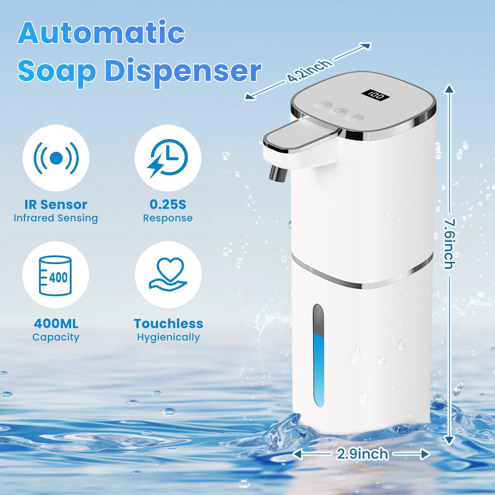 Automatic Soap Dispenser

- IR Sensor: Infrared Sensing
- 0.25S Response
- 400ML Capacity
- Touchless Hygienically
- 4.2inch
- 7.6inch
- 2.9inch