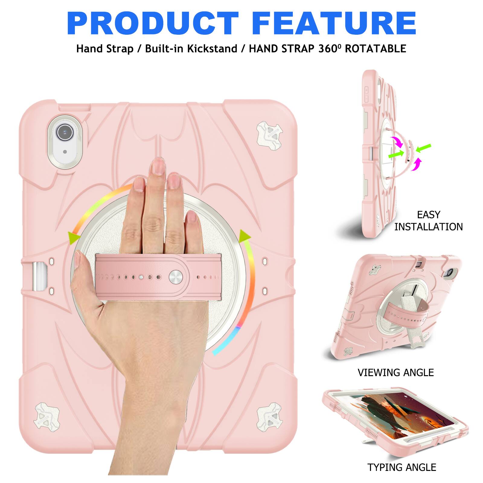PRODUCT FEATURE  
Hand Strap / Built-in Kickstand / HAND STRAP 360° ROTATABLE  
EASY INSTALLATION  
VIEWING ANGLE  
TYPING ANGLE