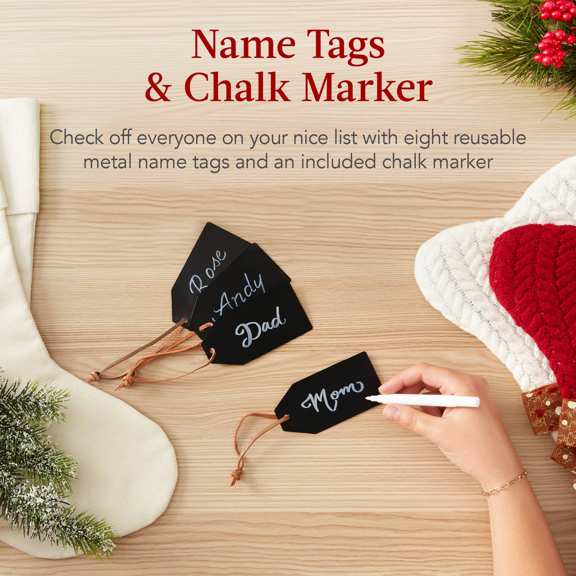 Name Tags & Chalk Marker

Check off everyone on your nice list with eight reusable metal name tags and an included chalk marker

Rose  
Andy  
Dad  
Mom