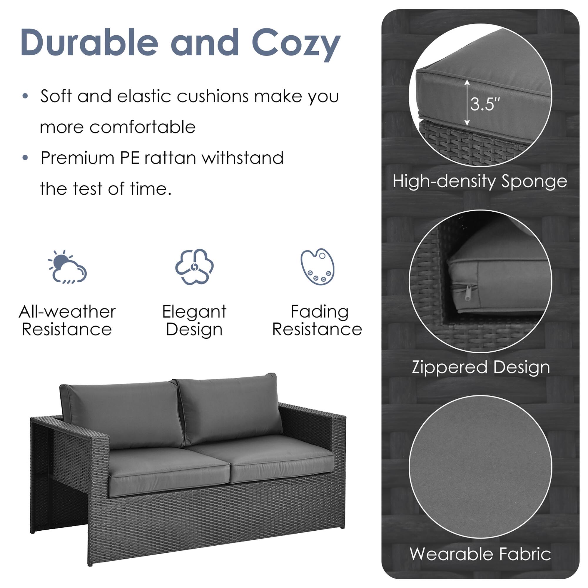 Durable and Cozy: Soft and elastic cushions make you more comfortable. 3.5" Premium PE rattan withstands the test of time. High-density Sponge: All-weather, Elegant Resistance Design. Fading Resistance: Zippered Design. Wearable Fabric.