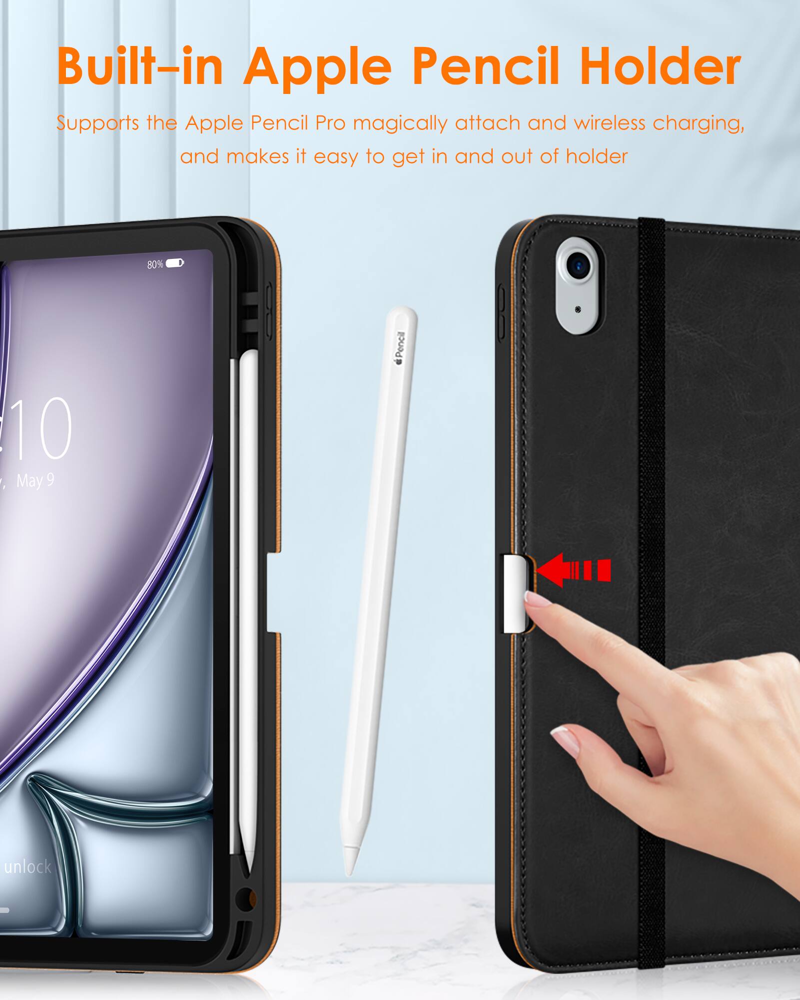 Built-in Apple Pencil Holder  
Supports the Apple Pencil Pro magically attach and wireless charging, and makes it easy to get in and out of holder