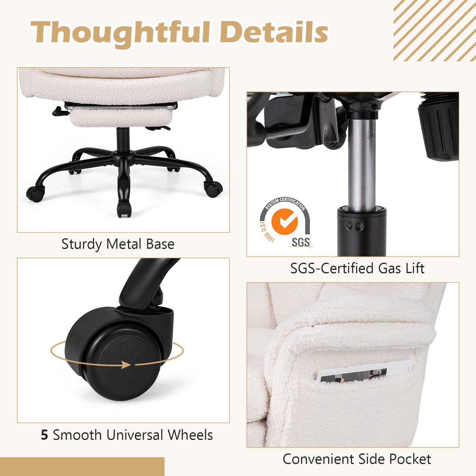 Thoughtful Details

Sturdy Metal Base

SGS-Certified Gas Lift

5 Smooth Universal Wheels

Convenient Side Pocket