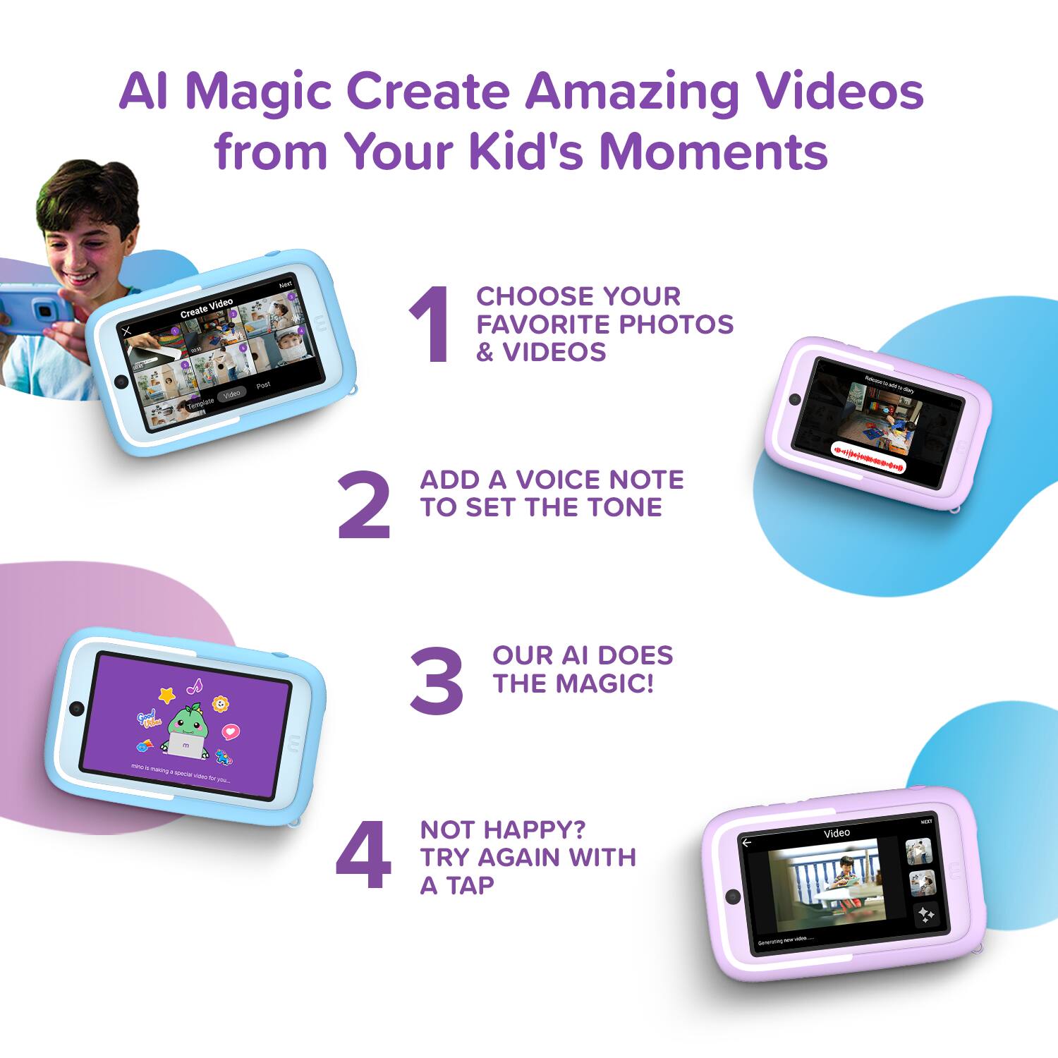 AI Magic Create Amazing Videos from Your Kid's Moments

1. Choose Your Favorite Photos & Videos
2. Add a Voice Note to Set the Tone
3. Our AI Does the Magic!
4. Not Happy? Try Again with a Tap