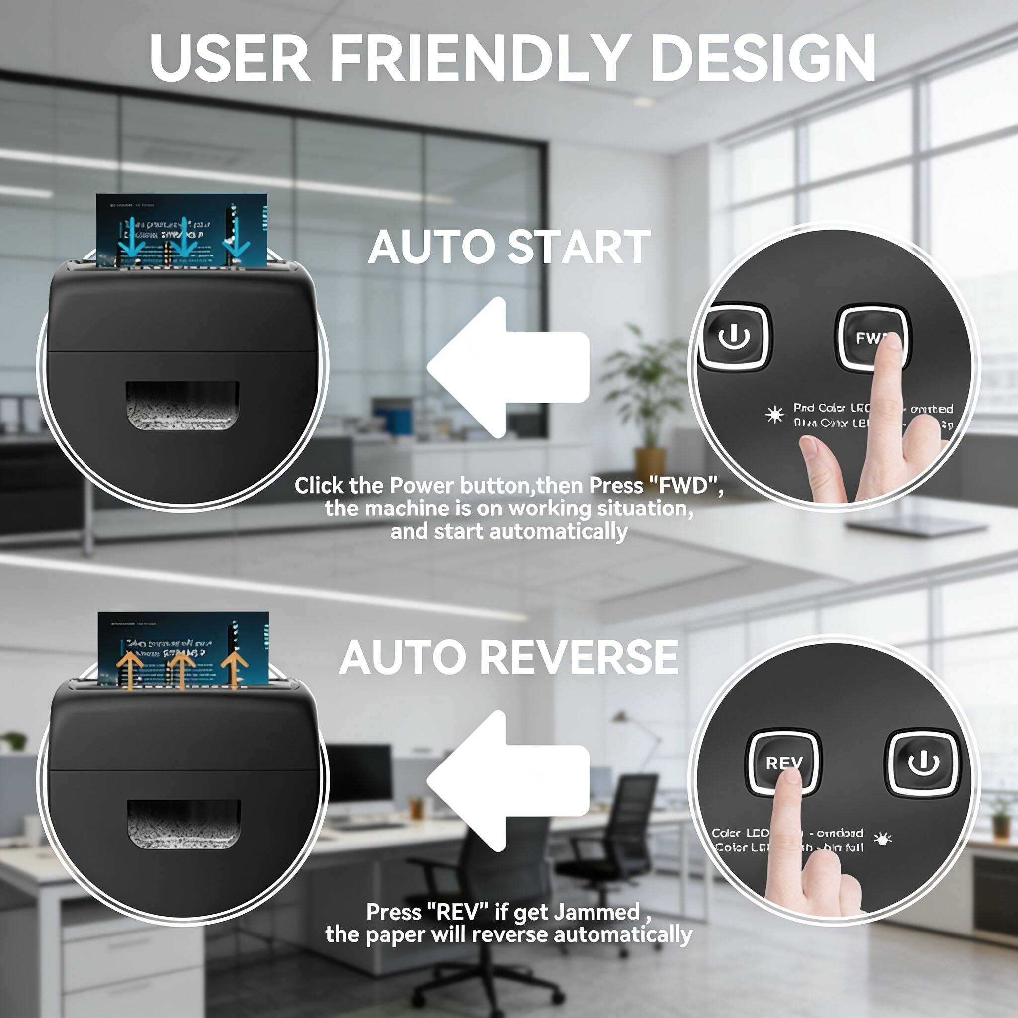 USER FRIENDLY DESIGN

AUTO START

Click the Power button, then Press "FWD", the machine is on working situation, and start automatically

AUTO REVERSE

Press "REV" if get Jammed, the paper will reverse automatically