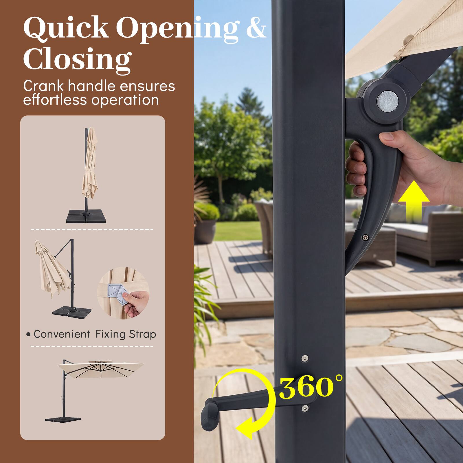 Quick Opening & Closing  
Crank handle ensures effortless operation  
Convenient Fixing Strap  
360°