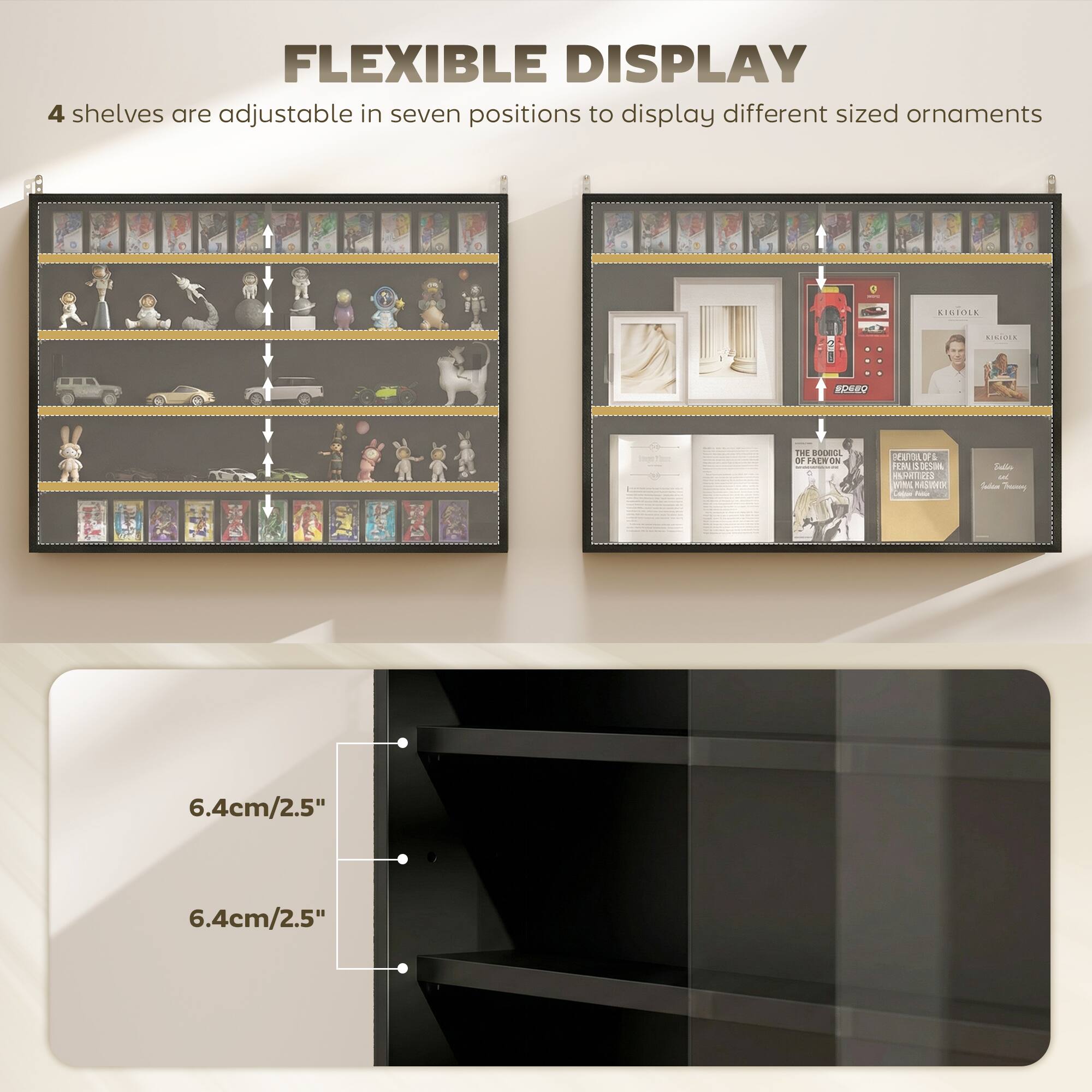 FLEXIBLE DISPLAY  
4 shelves are adjustable in seven positions to display different sized ornaments  

6.4cm/2.5"  
6.4cm/2.5"