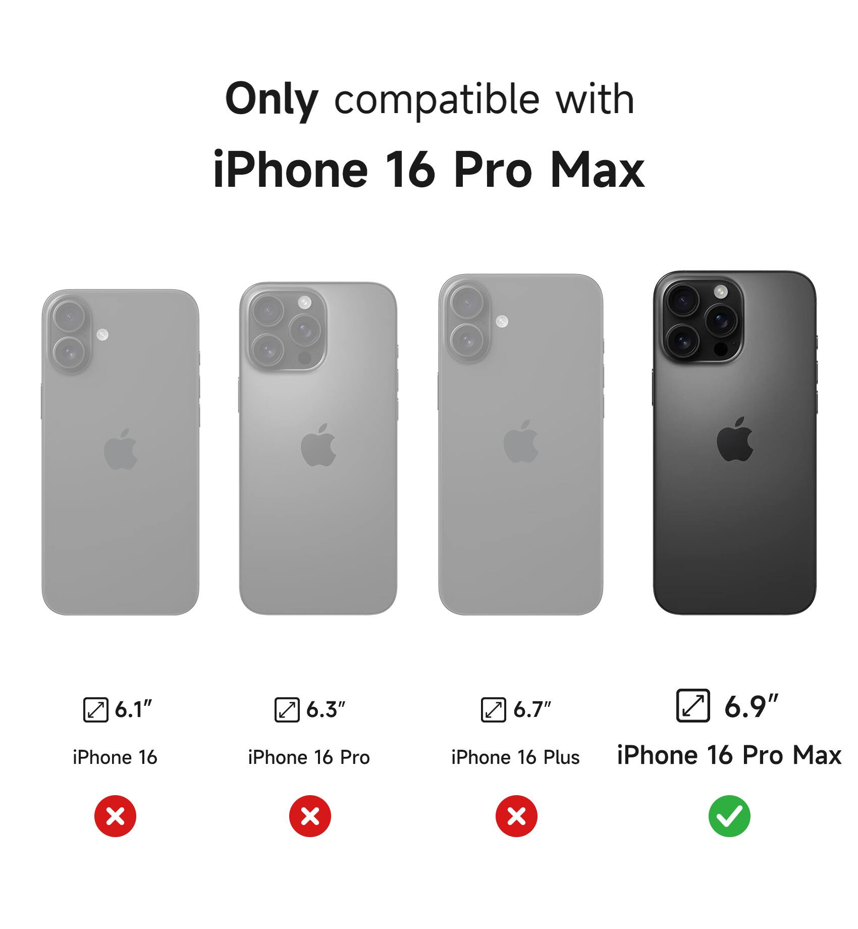 Only compatible with iPhone 16 Pro Max

6.1" iPhone 16 ❌  
6.3" iPhone 16 Pro ❌  
6.7" iPhone 16 Plus ❌  
6.9" iPhone 16 Pro Max ✅