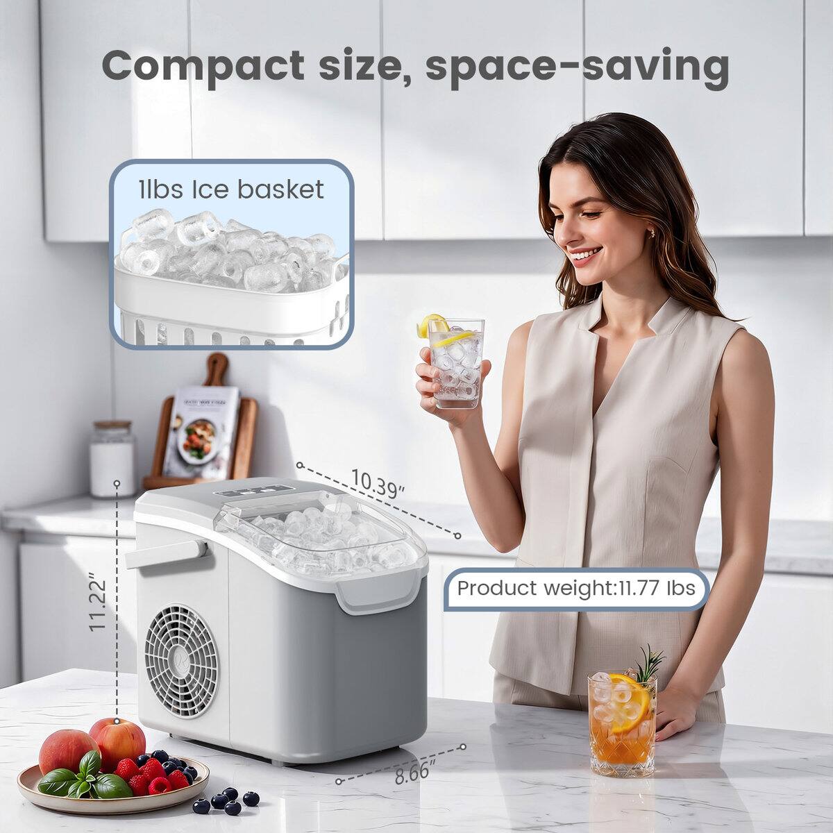 Compact size, space-saving

1lbs Ice basket

11.22"  
10.39"  
8.66"  

Product weight: 11.77 lbs