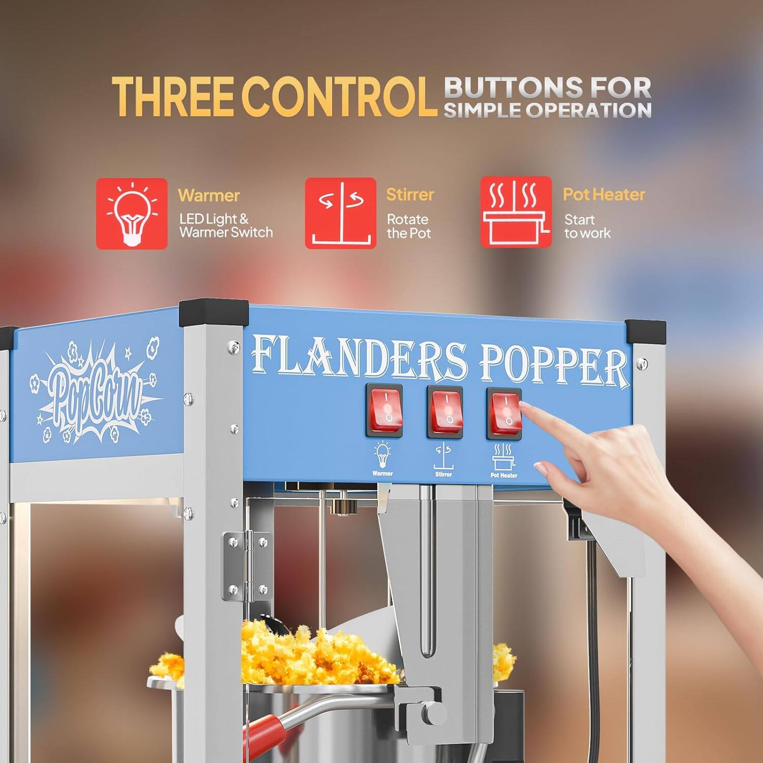THREE CONTROL BUTTONS FOR SIMPLE OPERATION

- Warmer LED Light & Warmer Switch
- Stirrer Rotate the Pot
- Pot Heater Start to work

FLANDERS POPPER
