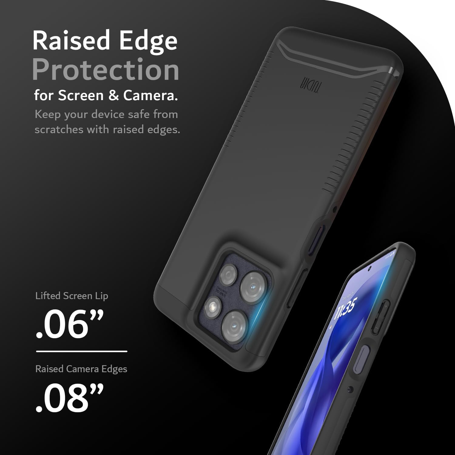 Raised Edge Protection for Screen & Camera.  
Keep your device safe from scratches with raised edges.  

Lifted Screen Lip .06"  
Raised Camera Edges .08"