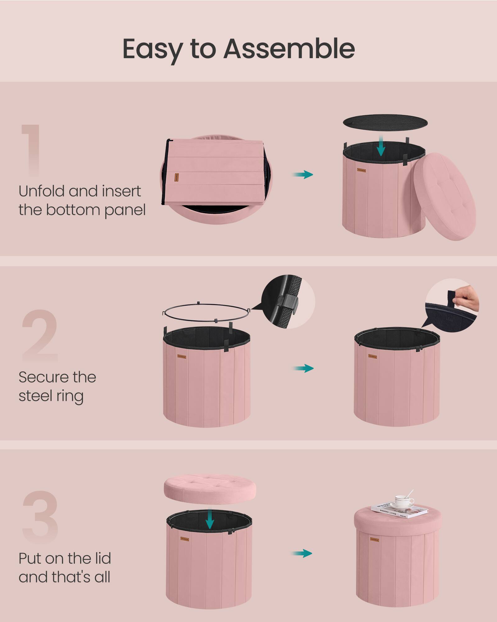 Easy to Assemble

1. Unfold and insert the bottom panel
2. Secure the steel ring
3. Put on the lid and that's all