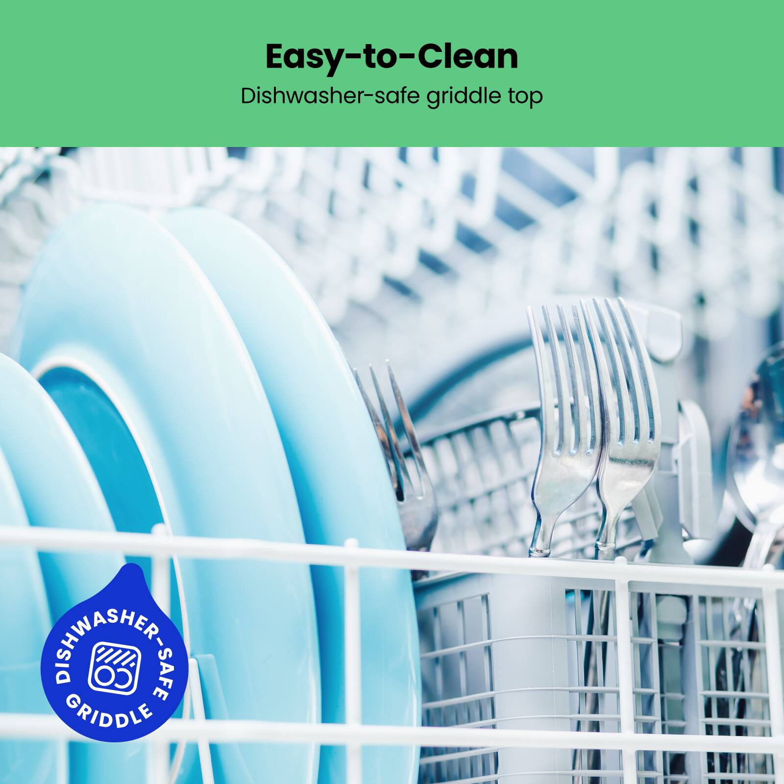 Easy-to-Clean  
Dishwasher-safe griddle top  

Dishwasher-safe griddle