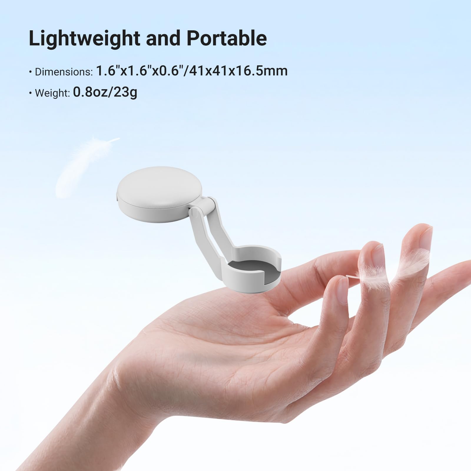 Lightweight and Portable

- Dimensions: 1.6"x1.6"x0.6"/41x41x16.5mm
- Weight: 0.8oz/23g