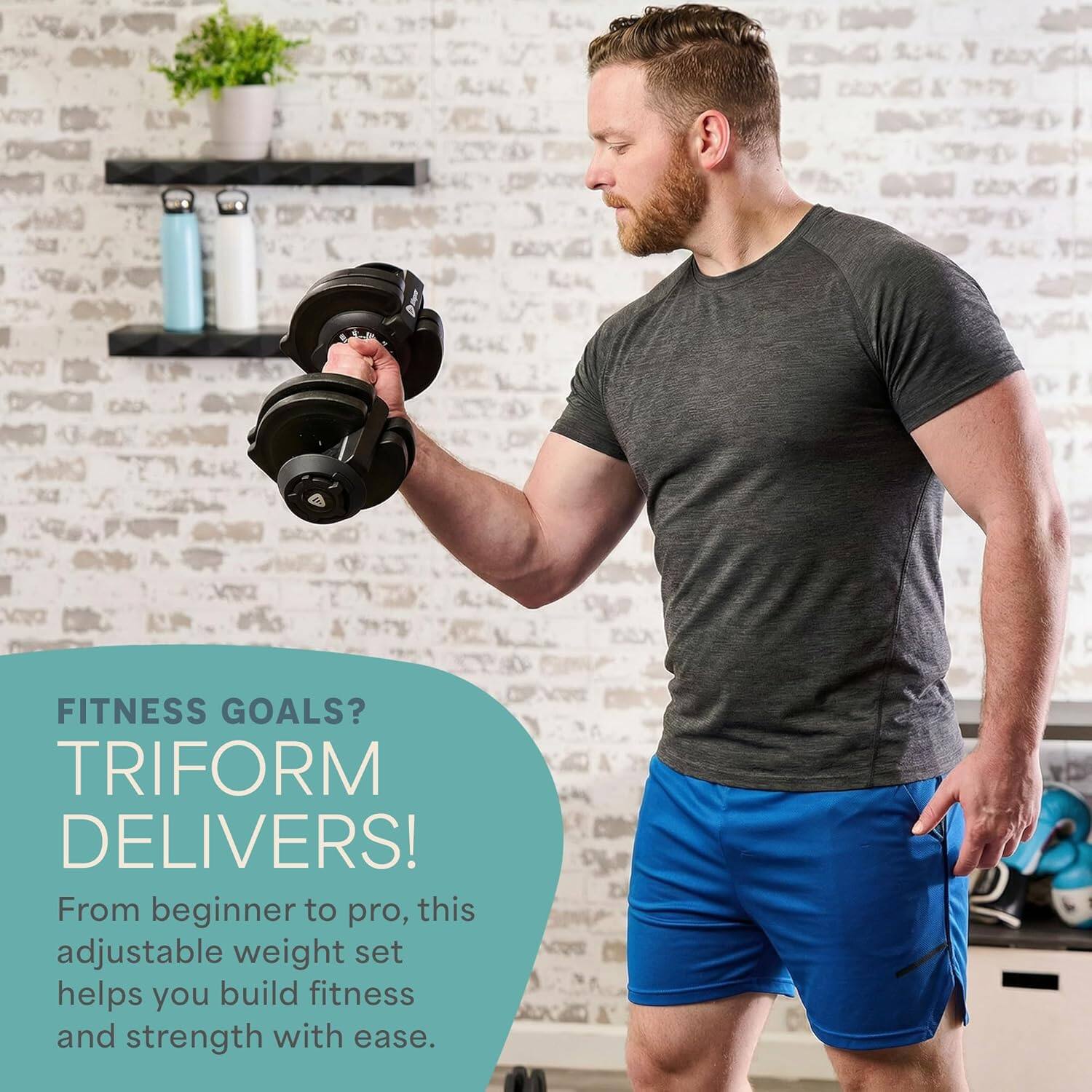 FITNESS GOALS? TRIFORM DELIVERS!  
From beginner to pro, this adjustable weight set helps you build fitness and strength with ease.
