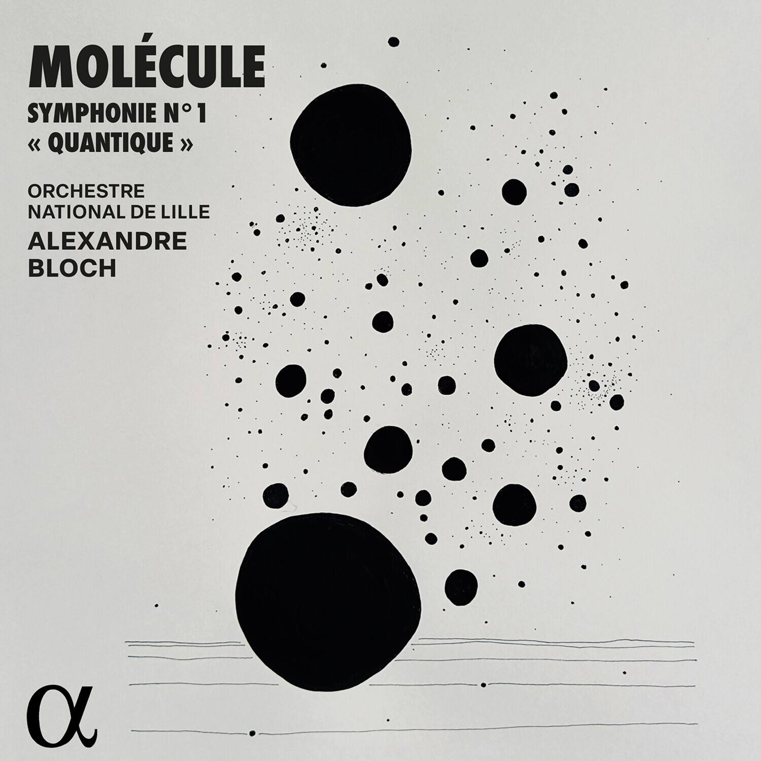 MOLÉCULE  
SYMPHONIE N° 1  
« QUANTIQUE »  

ORCHESTRE NATIONAL DE LILLE  
ALEXANDRE BLOCH  

α