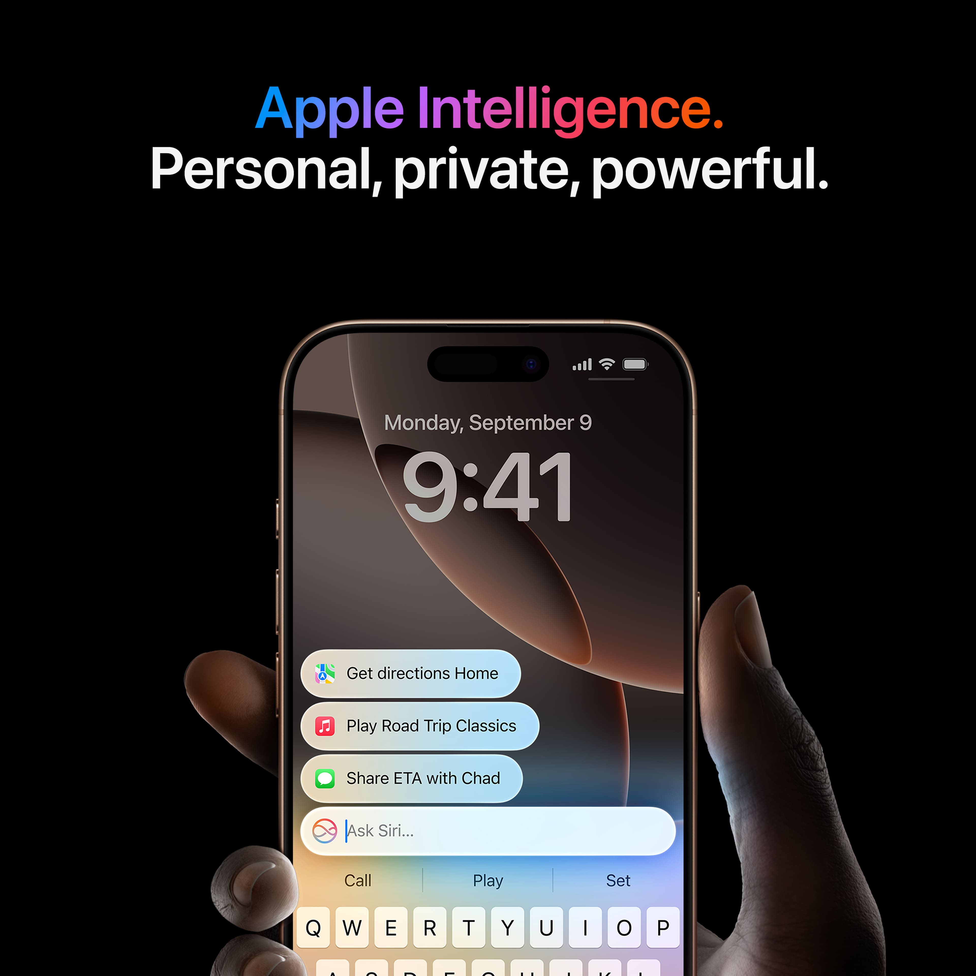 Apple Intelligence. Personal, private, powerful. Monday, September 9 9:41. Get directions. Home. Play Road Trip Classics. Share ETA with Chad. Ask Siri... Call. Play. Set. Q W E A S D F G H J K L M N O P - - - . - : : -