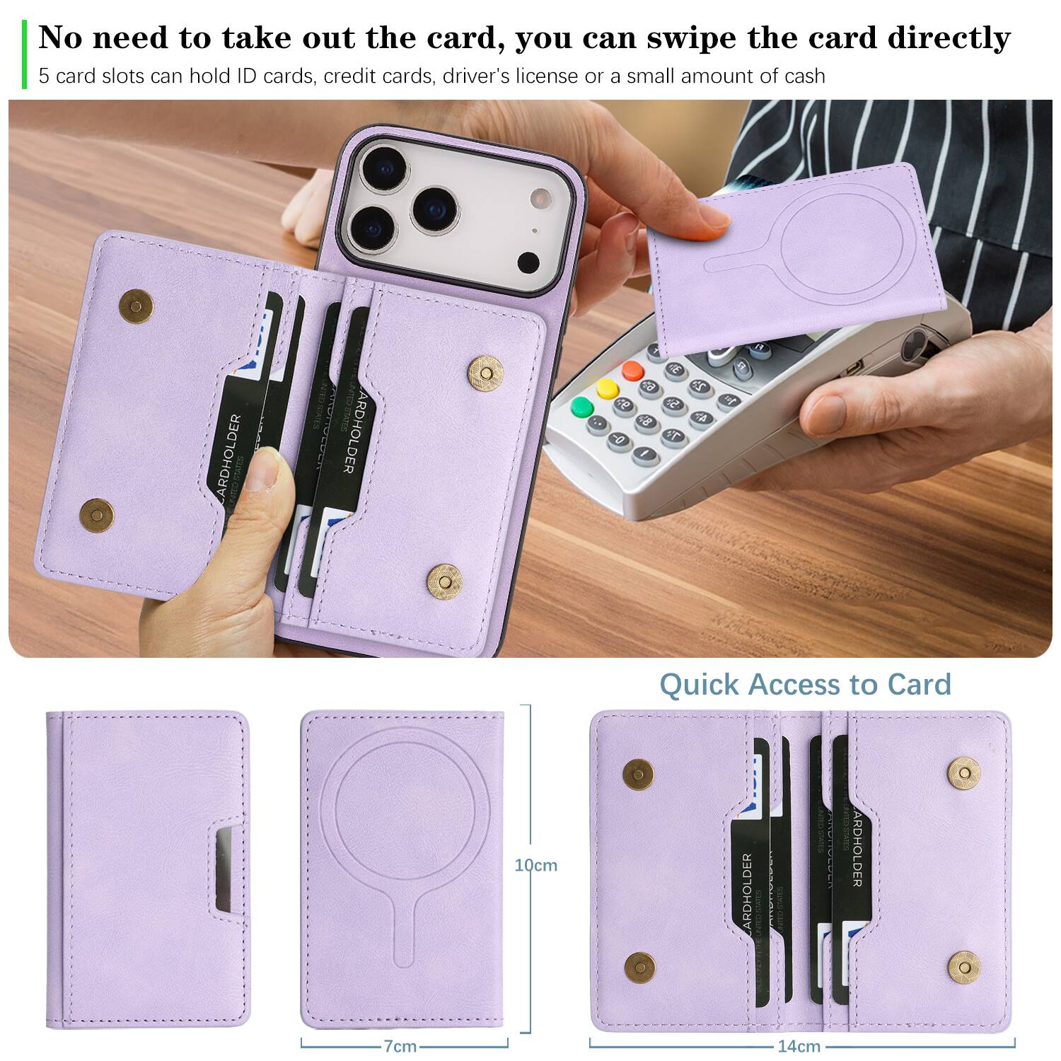 No need to take out the card, you can swipe the card directly.  
5 card slots can hold ID cards, credit cards, driver's license or a small amount of cash.  

Quick Access to Card  
10cm x 7cm x 14cm