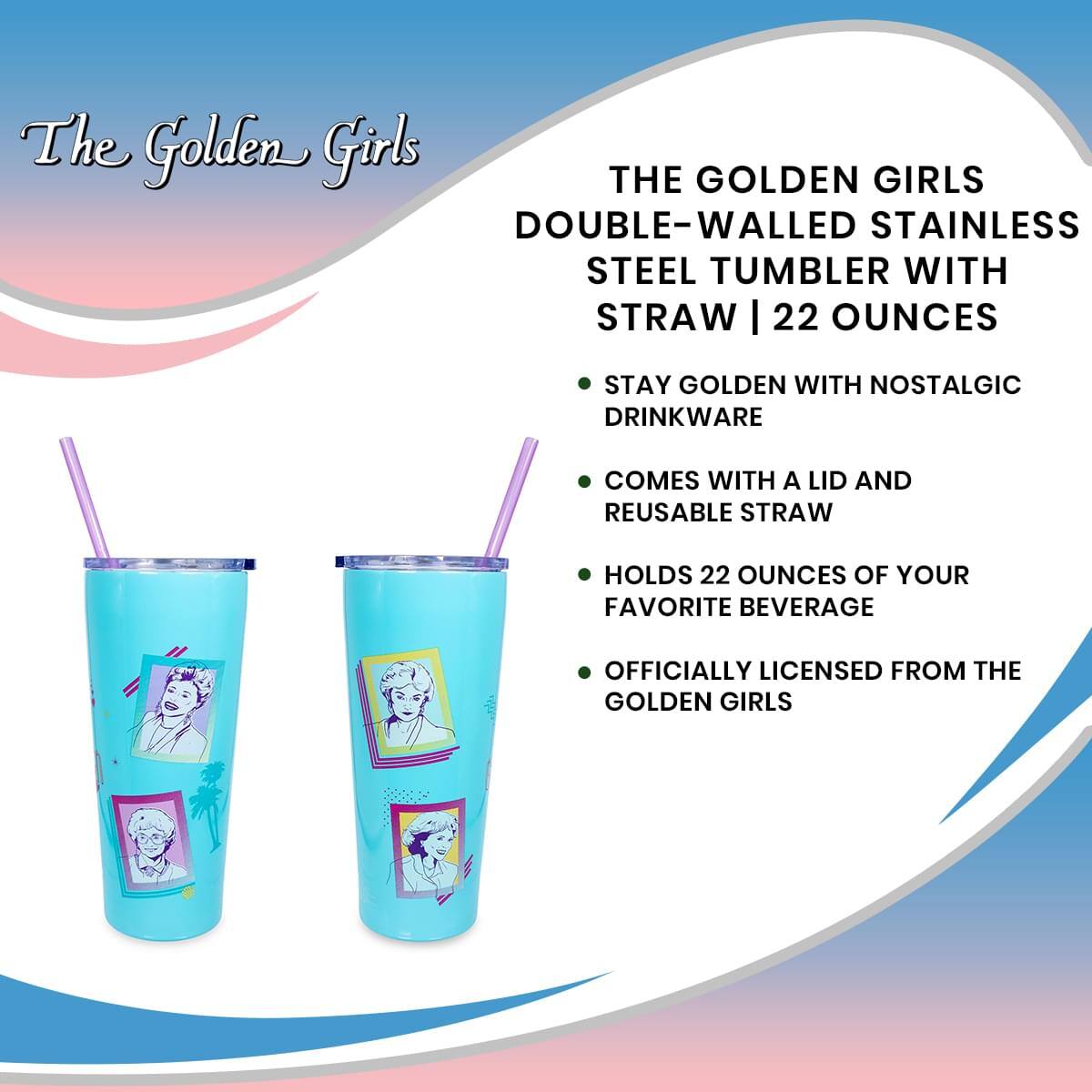 The Golden Girls

THE GOLDEN GIRLS DOUBLE-WALLED STAINLESS STEEL TUMBLER WITH STRAW | 22 OUNCES

- STAY GOLDEN WITH NOSTALGIC DRINKWARE
- COMES WITH A LID AND REUSABLE STRAW
- HOLDS 22 OUNCES OF YOUR FAVORITE BEVERAGE
- OFFICIALLY LICENSED FROM THE GOLDEN GIRLS