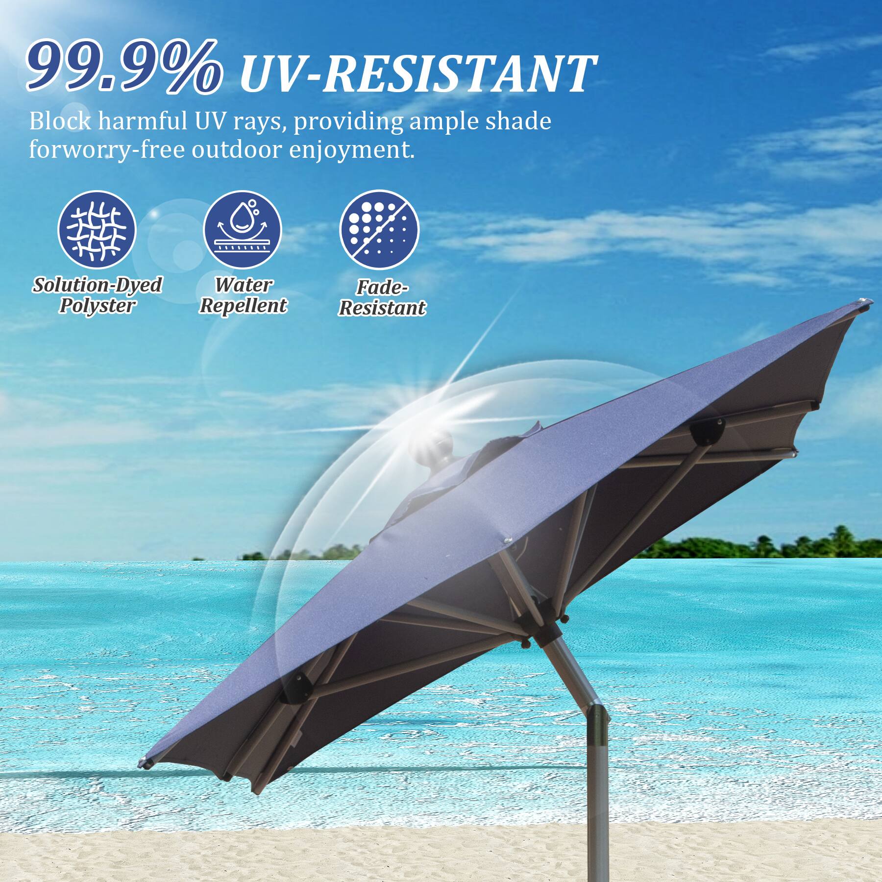 99.9% UV-RESISTANT  
Block harmful UV rays, providing ample shade for worry-free outdoor enjoyment.  

Solution-Dyed Polyester  
Water Repellent  
Fade-Resistant