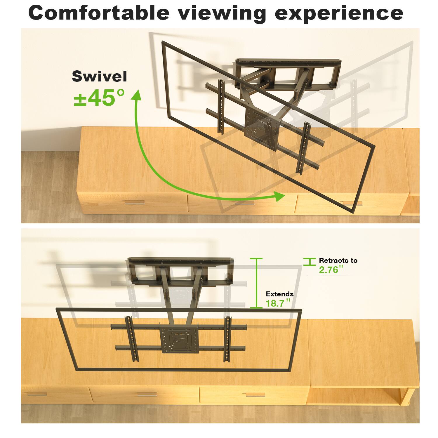 Comfortable viewing experience, Swivel ±45°, Retracts to 2.76", Extends 18.7"