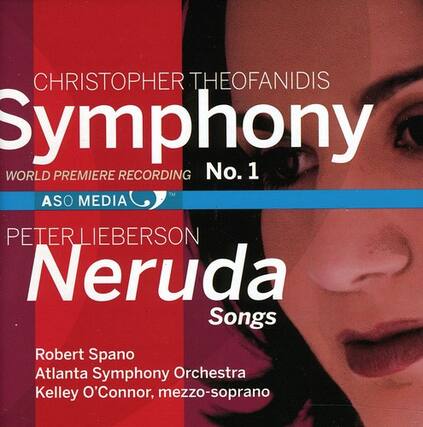 CHRISTOPHER THEOFANIDIS
Symphony No. 1
WORLD PREMIERE RECORDING
ASO MEDIA
PETER LIEBERSON
Neruda Songs
Robert Spano
Atlanta Symphony Orchestra
Kelley O'Connor, mezzo-soprano